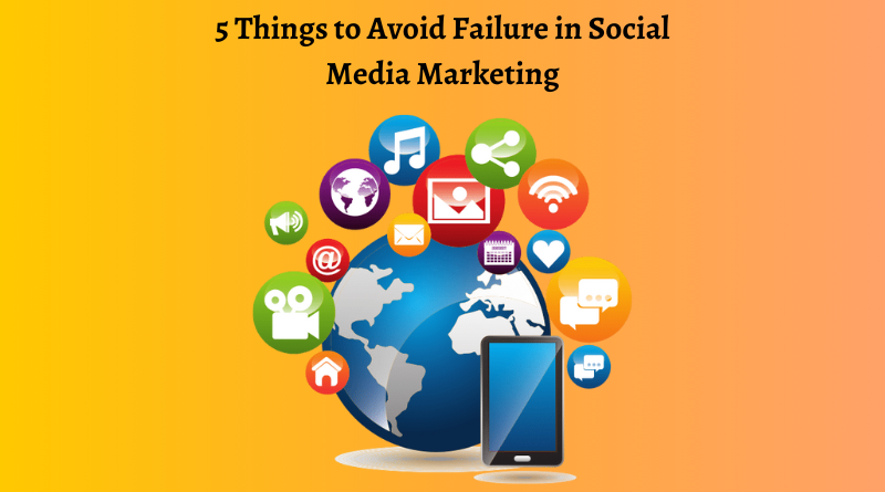 5 Things to Avoid Failure in Social Media Marketing