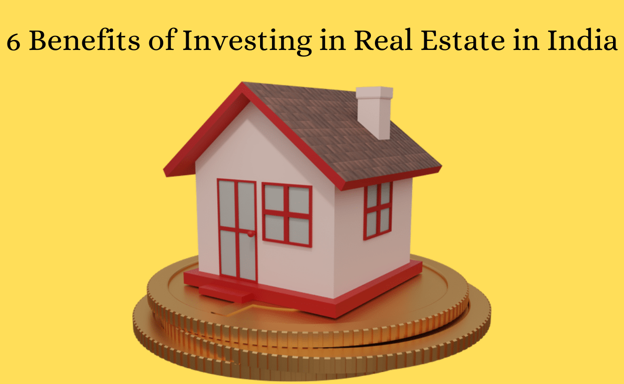 6 Benefits of Investing in Real Estate in India