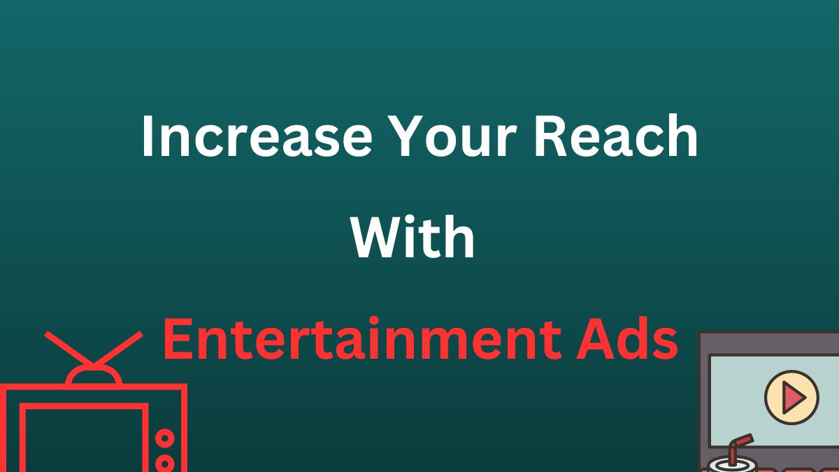 Increase Your Reach With Entertainment Ads