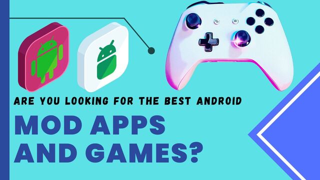 Are You Looking for The Best Android Mod Apps and Games