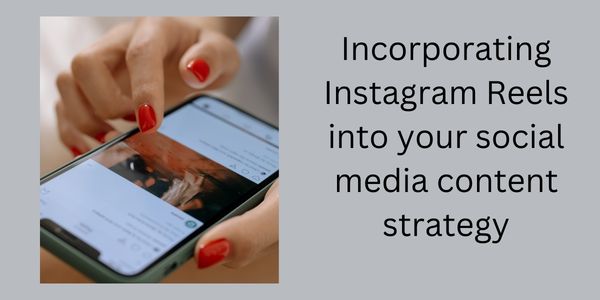 Incorporating Instagram Reels into your social media content strategy