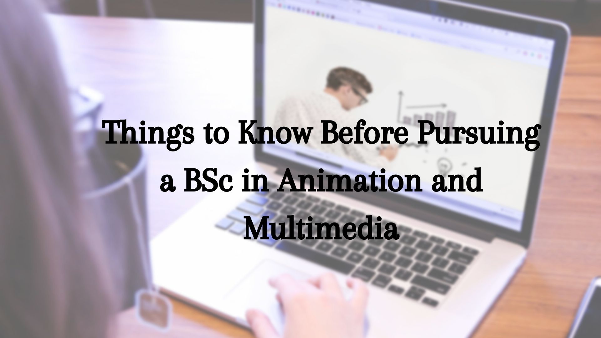 Things to Know Before Pursuing a BSc in Animation and Multimedia